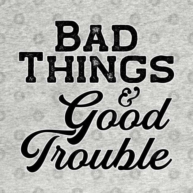 Bad things and Good Trouble by TheBadNewsB